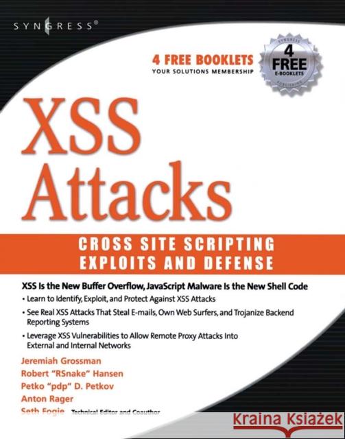 XSS Attacks: Cross Site Scripting Exploits and Defense Seth Fogie (Vice President, Airscanner, Dallas, TX, USA), Jeremiah Grossman (Founder and CTO, WhiteHat Security, Santa C 9781597491549
