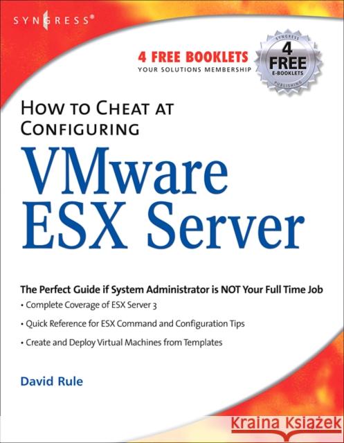 How to Cheat at Configuring VmWare ESX Server David, Jr. Rule 9781597491945 Syngress Publishing