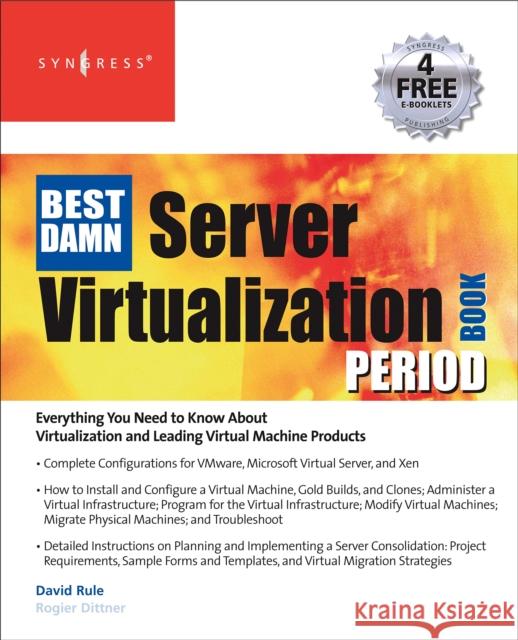 The Best Damn Server Virtualization Book Period: Including VMware, Xen, and Microsoft Virtual Server Dittner, Rogier 9781597492171 Syngress Publishing