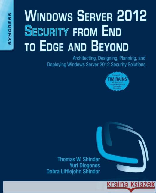 Windows Server 2012 Security from End to Edge and Beyond: Architecting, Designing, Planning, and Deploying Windows Server 2012 Security Solutions Thomas W Shinder (Member of Microsoft’s ISA Server Beta Team and Microsoft MVP for ISA Server, Dallas, TX, U.S.A.), Yuri 9781597499804