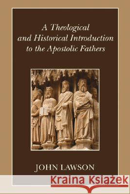 A Theological and Historical Introduction to the Apostolic Fathers John Lawson 9781597523158 Wipf & Stock Publishers
