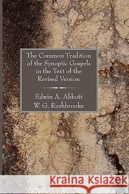 The Common Tradition of the Synoptic Gospels in the Text of the Revised Version Abbott, Edwin Abbott 9781597524605 Wipf & Stock Publishers