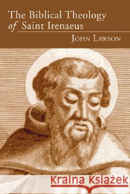 The Biblical Theology of Saint Irenaeus John Lawson 9781597525800 Wipf & Stock Publishers