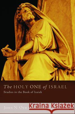 The Holy One of Israel: Studies in the Book of Isaiah John N. Oswalt 9781597526593 Cascade Books