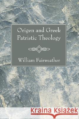 Origen and Greek Patristic Theology William Fairweather 9781597528894 Wipf & Stock Publishers