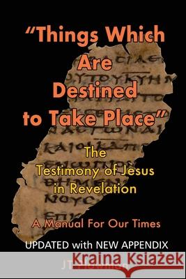 Things Which Are Destined To Take Place: The testimony of Jesus in Revelation Plowman, J. T. 9781597555432 Advantage Inspirational