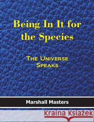 Being in It for the Species: The Universe Speaks (Hardcover) Marshall, Masters 9781597721219