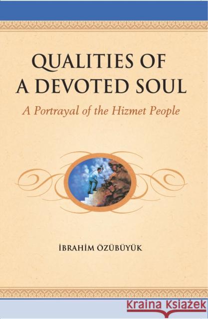 Qualities of a Devoted Soul: A Portrayal of the Hizmet People Eozeubeuyeuk, Cibrahim 9781597842921 The Light Inc