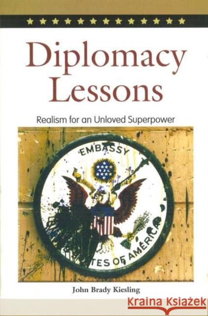 Diplomacy Lessons: Realism for an Unloved Superpower Kiesling, John Brady 9781597970174
