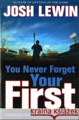 You Never Forget Your First: Ballplayers Recall Their Big League Debuts Josh Lewin 9781597970655 Potomac Books