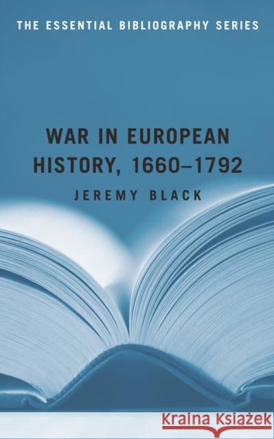 War in European History, 1660-1792: The Essential Bibliography Black, Jeremy 9781597972468