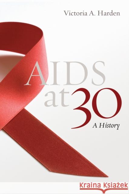 AIDS at 30: A History Harden, Victoria A. 9781597972949 Potomac Books