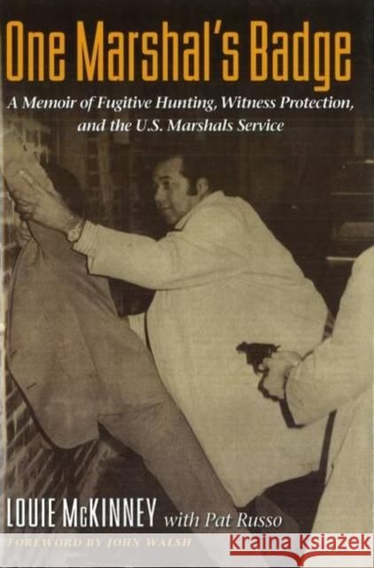 One Marshal's Badge: A Memoir of Fugitive Hunting, Witness Protection, and the U.S. Marshals Service McKinney, Louie 9781597973670 Potomac Books