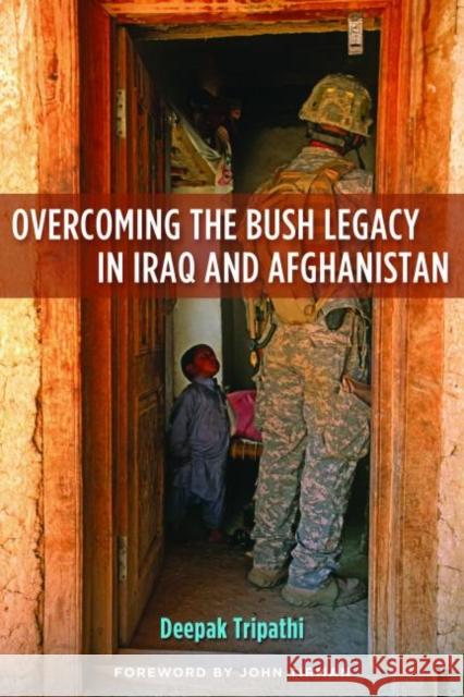 Overcoming the Bush Legacy in Iraq and Afghanistan Deepak Tripathi John Tirman 9781597975032 Potomac Books