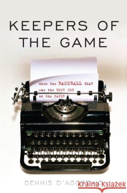 Keepers of the Game: When the Baseball Beat was the Best Job on the Paper D'Agostino, Dennis 9781597976916 Potomac Books