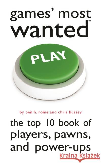 Games' Most Wanted: The Top 10 Book of Players, Pawns, and Power-Ups Rome, Ben H. 9781597977234 0