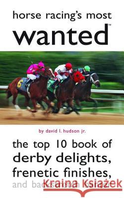 Horse Racing's Most Wanted: The Top 10 Book of Derby Delights, Frenetic Finishes, and Backstretch Banter Hudson, David L. 9781597977357