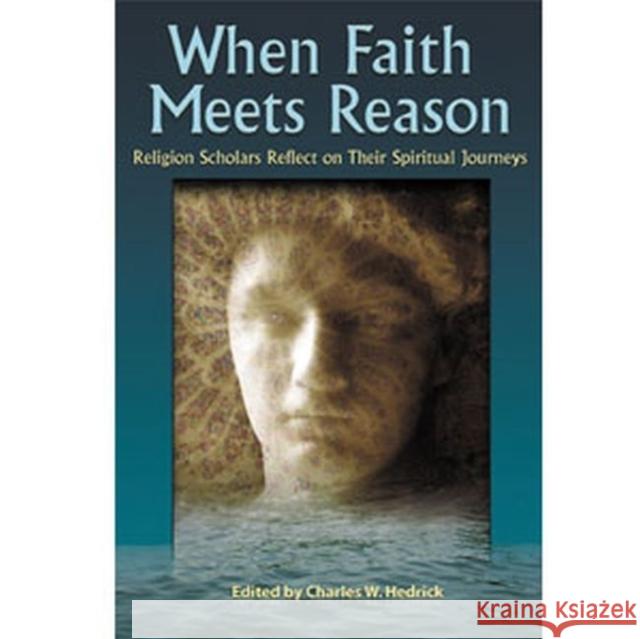 When Faith Meets Reason: Religion Scholars Reflect on Their Spiritual Journeys Susan M. Elliott David Galston Glenna S. Jackson 9781598150100 Polebridge Press