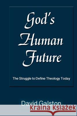 God's Human Future: The Struggle to Define Theology Today David Galston 9781598151732 Polebridge Press