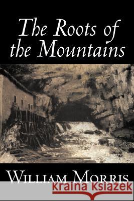 The Roots of the Mountains by William Morris, Fiction, Historical, Fantasy, Fairy Tales, Folk Tales, Legends & Mythology Morris, William 9781598184075 Aegypan