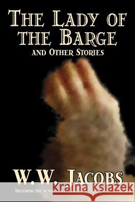 The Lady of the Barge and Other Stories by W. W. Jacobs, Classics, Science Fiction, Short Stories, Sea Stories Jacobs, W. W. 9781598185294 Aegypan