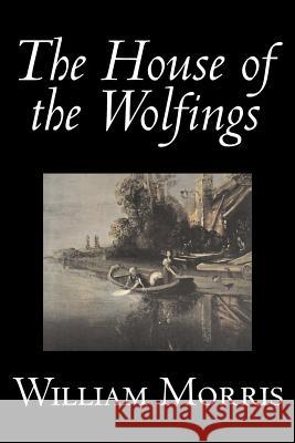The House of the Wolfings by Wiliam Morris, Fiction, Fantasy, Classics, Fairy Tales, Folk Tales, Legends & Mythology Morris, William 9781598188677 Aegypan