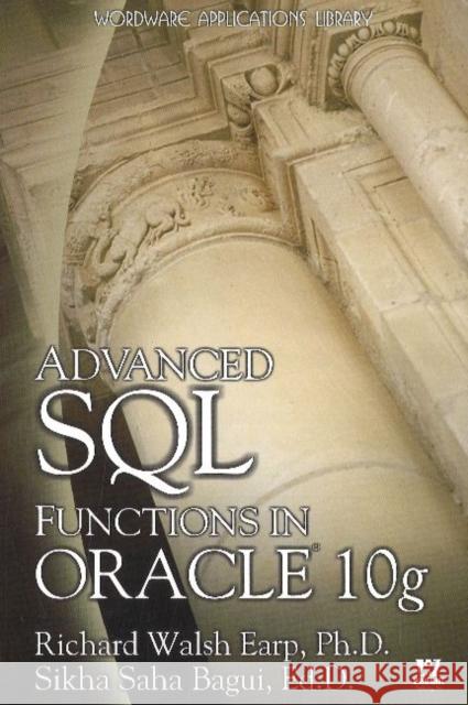 Advanced SQL Functions in Oracle 10g Richard Walsh Earp Sikha Saha Bagui 9781598220216 Wordware Publishing
