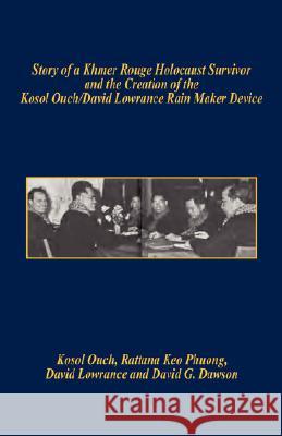 Story of a Khmer Rouge Holocaust Survivor and the Creation of the Kosol Ouch/David Lowrance Rain Maker Device Kosol Ouch Rattana Keo Phuong David Lowrance 9781598247312 E-Booktime, LLC
