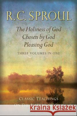 Classic Teachings on the Nature of God: The Holiness of God; Chosen by God; Pleasing God_three Volumes in One Sproul, R. C. 9781598564686 Hendrickson Publishers