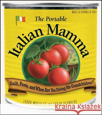 The Portable Italian Mamma: Guilt, Pasta, and When Are You Giving Me Grandchildren? Laura Mosiello, Susan Reynolds 9781598697933