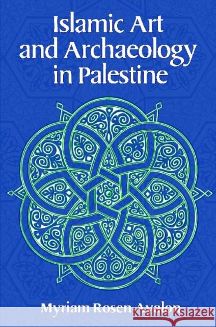 Islamic Art and Archaeology in Palestine Myriam Rosen-Ayalon Esther Singer 9781598740639 Left Coast Press
