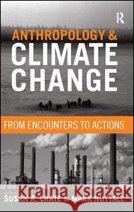 Anthropology and Climate Change: From Encounters to Actions Susan A. Crate Mark Nuttall 9781598743333