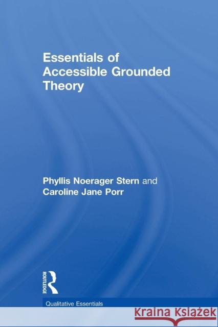 Essentials of Accessible Grounded Theory Phyllis Noerager Stern Caroline Jane Porr 9781598746075