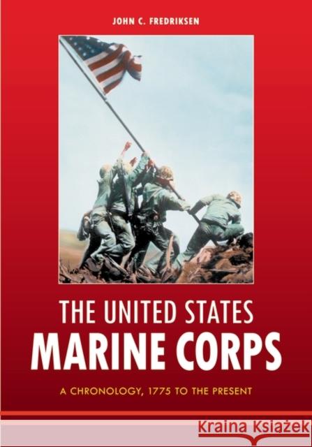 The United States Marine Corps: A Chronology, 1775 to the Present Fredriksen, John C. 9781598845426 ABC-CLIO