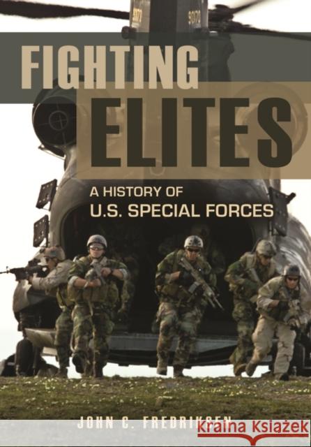 Fighting Elites: A History of U.S. Special Forces Fredriksen, John C. 9781598848106 ABC-CLIO