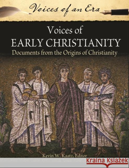 Voices of Early Christianity: Documents from the Origins of Christianity Kevin Warren Kaatz 9781598849523 ABC-CLIO