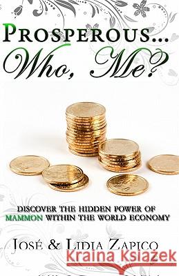 Prosperous... Who, Me?: Discover the Hidden Power of Mammon Within the World Economy Jose Zapico Lidia Zapico 9781599000534 Jvh Publications