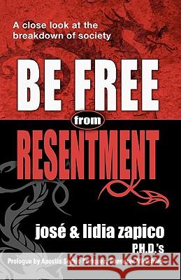 Be Free From Resentment: A Close Look At The Breakdown of Society Zapico P. H. D., Lidia 9781599000572 J.V.H. Ministries/Publications