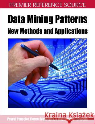 Data Mining Patterns: New Methods and Applications Poncelet, Pascal 9781599041629 Idea Group Reference