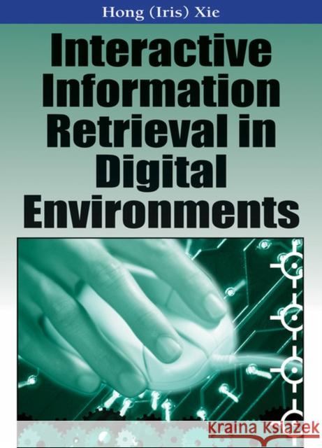 Interactive Information Retrieval in Digital Environments Hong Xie 9781599042404 Igi Publishing
