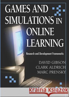 Games and Simulations in Online Learning: Research and Development Frameworks Gibson, David 9781599043043 Information Science Publishing