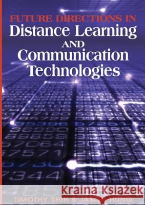 Future Directions in Distance Learning and Communication Technologies Timothy Shih Jason Hung 9781599043760