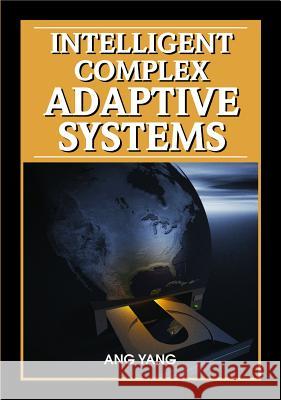 Intelligent Complex Adaptive Systems Ang Yang Yin Shan 9781599047171 Igi Publishing