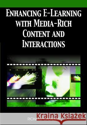 Enhancing E-Learning with Media-Rich Content and Interactions Caladine, Richard 9781599047324 Information Science Publishing