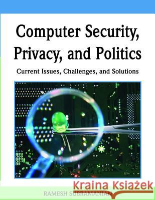 Computer Security, Privacy, and Politics: Current Issues, Challenges, and Solutions Subramanian, Ramesh 9781599048048 IRM Press