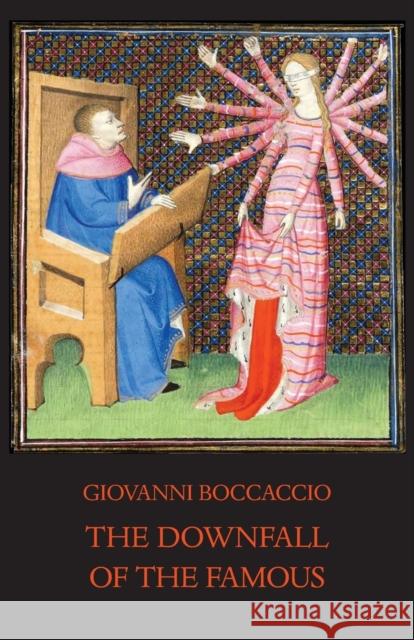 The Downfall of the Famous: New Annotated Edition of the Fates of Illustrious Men Giovanni Boccaccio, Louis Brewer Hall, Louis Brewer Hall 9781599103730