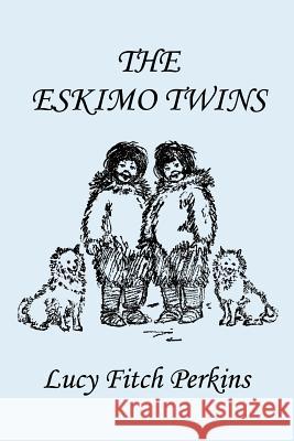The Eskimo Twins, Illustrated Edition (Yesterday's Classics) Lucy Fitch Perkins 9781599150598 Yesterday's Classics