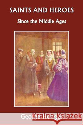 Saints and Heroes Since the Middle Ages (Yesterday's Classics) Hodges, George 9781599150949 Yesterday's Classics