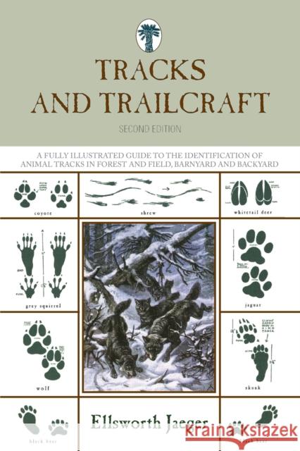 Tracks and Trailcraft: A Fully Illustrated Guide To The Identification Of Animal Tracks In Forest And Field, Barnyard And Backyard, Second Ed Jaeger, Ellsworth 9781599218045 Lyons Press