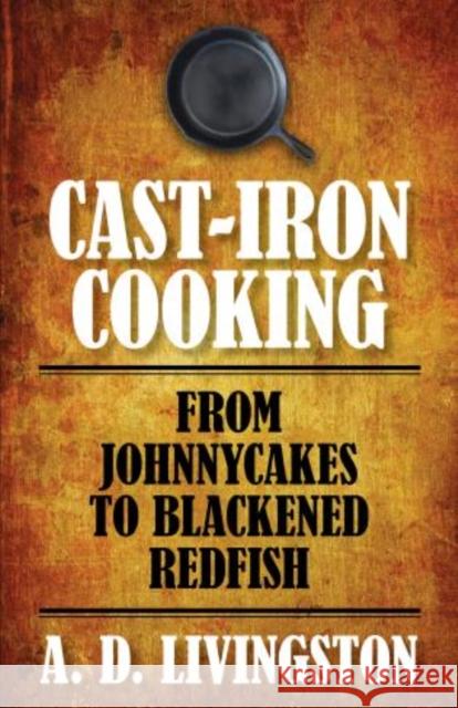 Cast-Iron Cooking: From Johnnycakes To Blackened Redfish Livingston, A. D. 9781599219813 Lyons Press